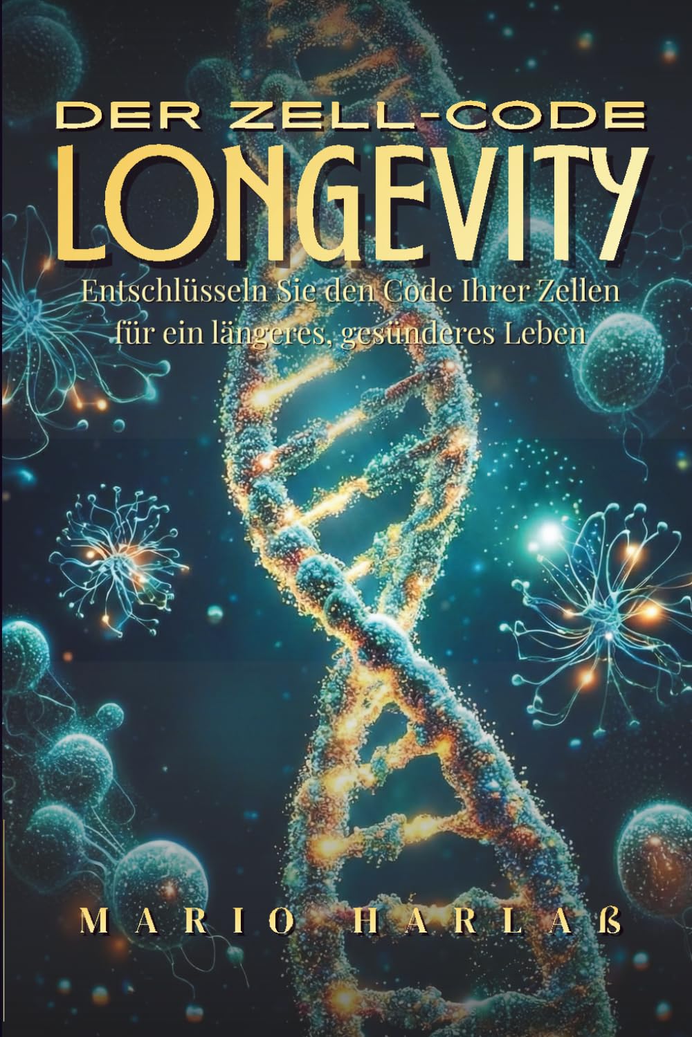 LONGEVITY: Der Zell-Code, Entschlüsseln Sie den Code Ihrer Zellen für ein längeres, gesünderes Leben