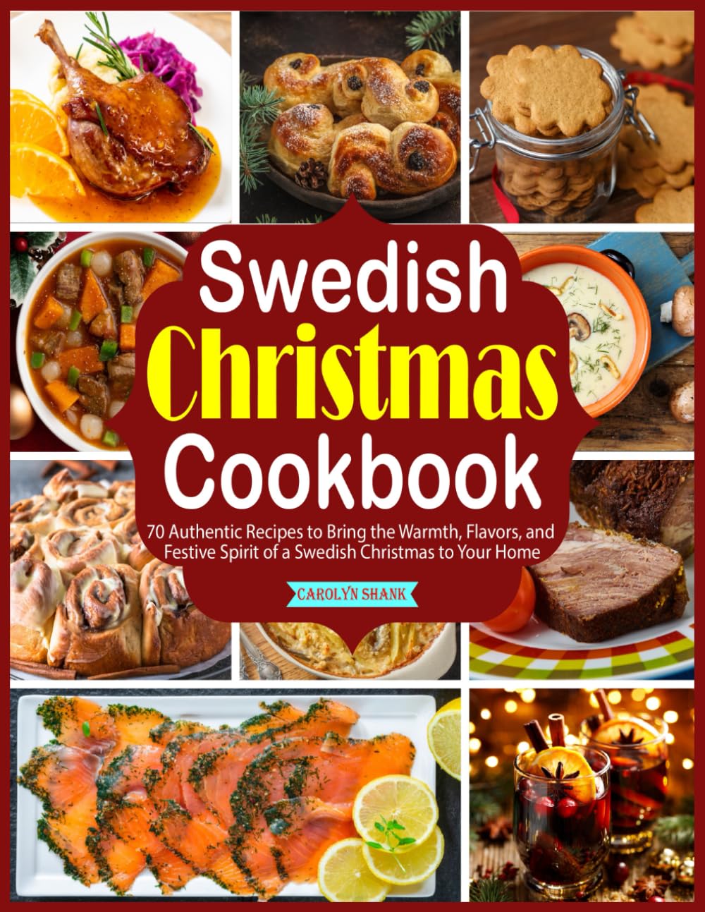 Swedish Christmas Cookbook: 70 Authentic Recipes to Bring the Warmth, Flavors, and Festive Spirit of a Swedish Christmas to Your Home