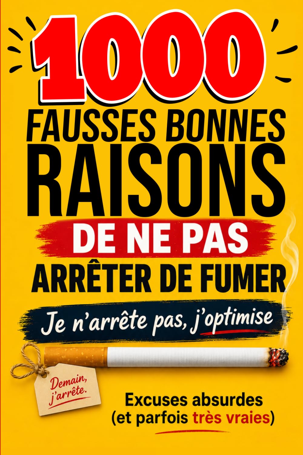 1000 fausses BONNES RAISONS de ne pas ARRETER de FUMER: Excuses absurdes (et parfois très vraies). Pour rire, déculpabiliser… et respirer mieux.: 1 ... n’arrête pas, j’optimise (Zéro Culpabilité))