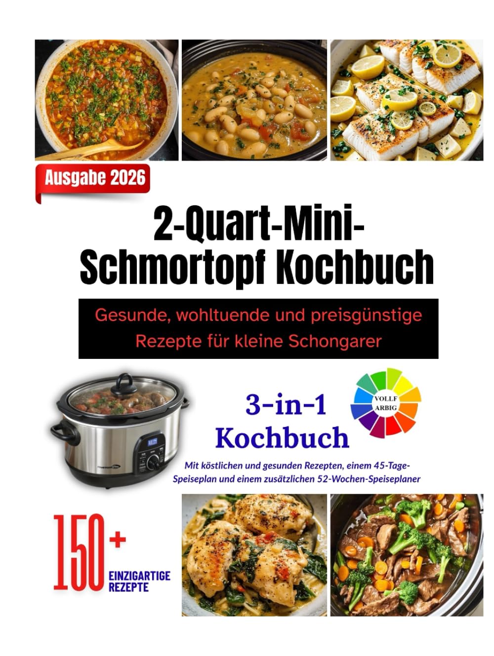 2-Quart-Mini-Schmortopf Kochbuch: Gesunde, wohltuende und preisgünstige Rezepte für kleine Schongarer || Über 150 Rezepte im Inneren, mit farbigem Layout und wunderschönen Bildern