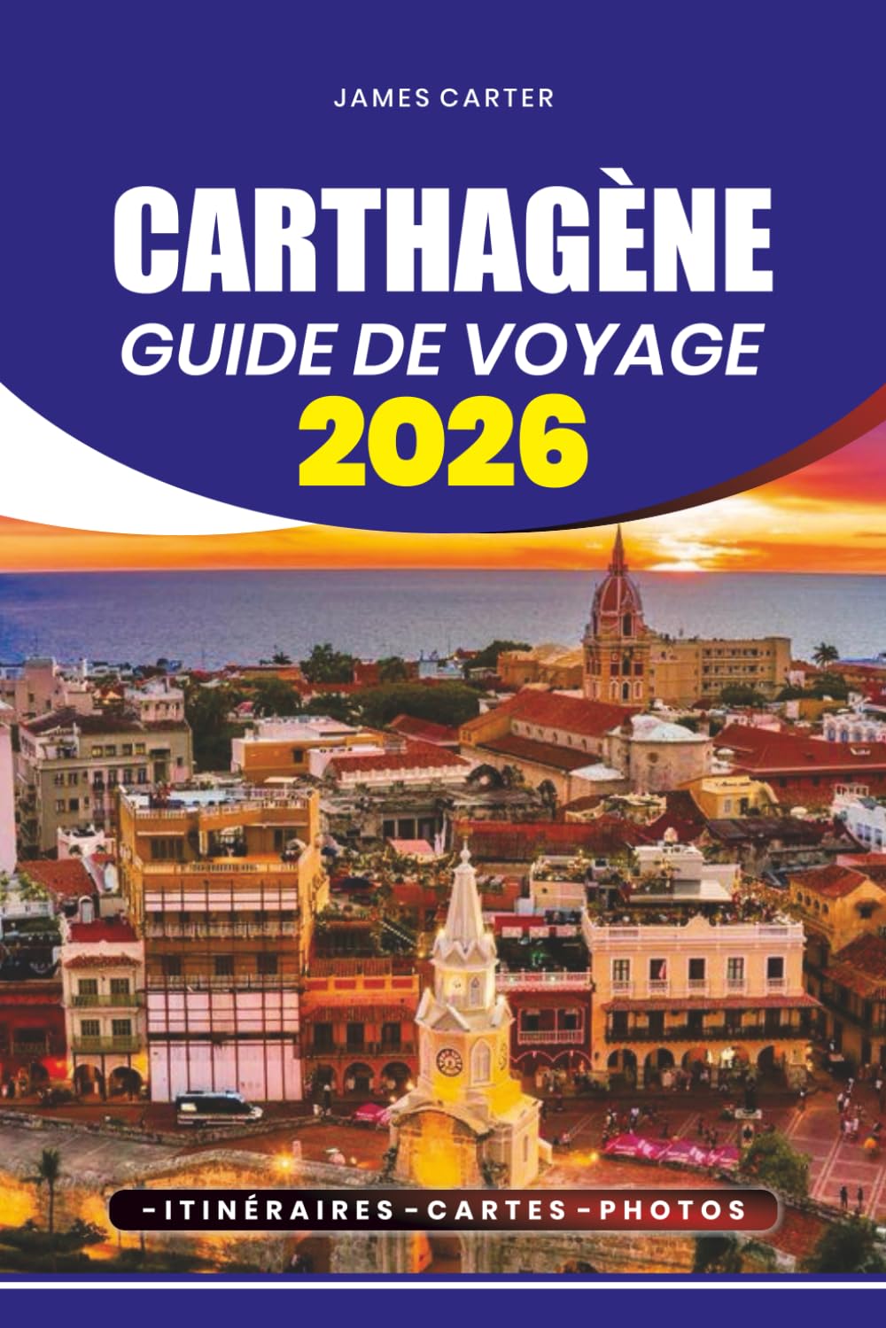 CARTHAGÈNE GUIDE DE VOYAGE 2026: Planification de voyage étape par étape, conseils de sécurité, itinéraires et tout ce dont vous avez besoin pour une aventure colombienne parfaite