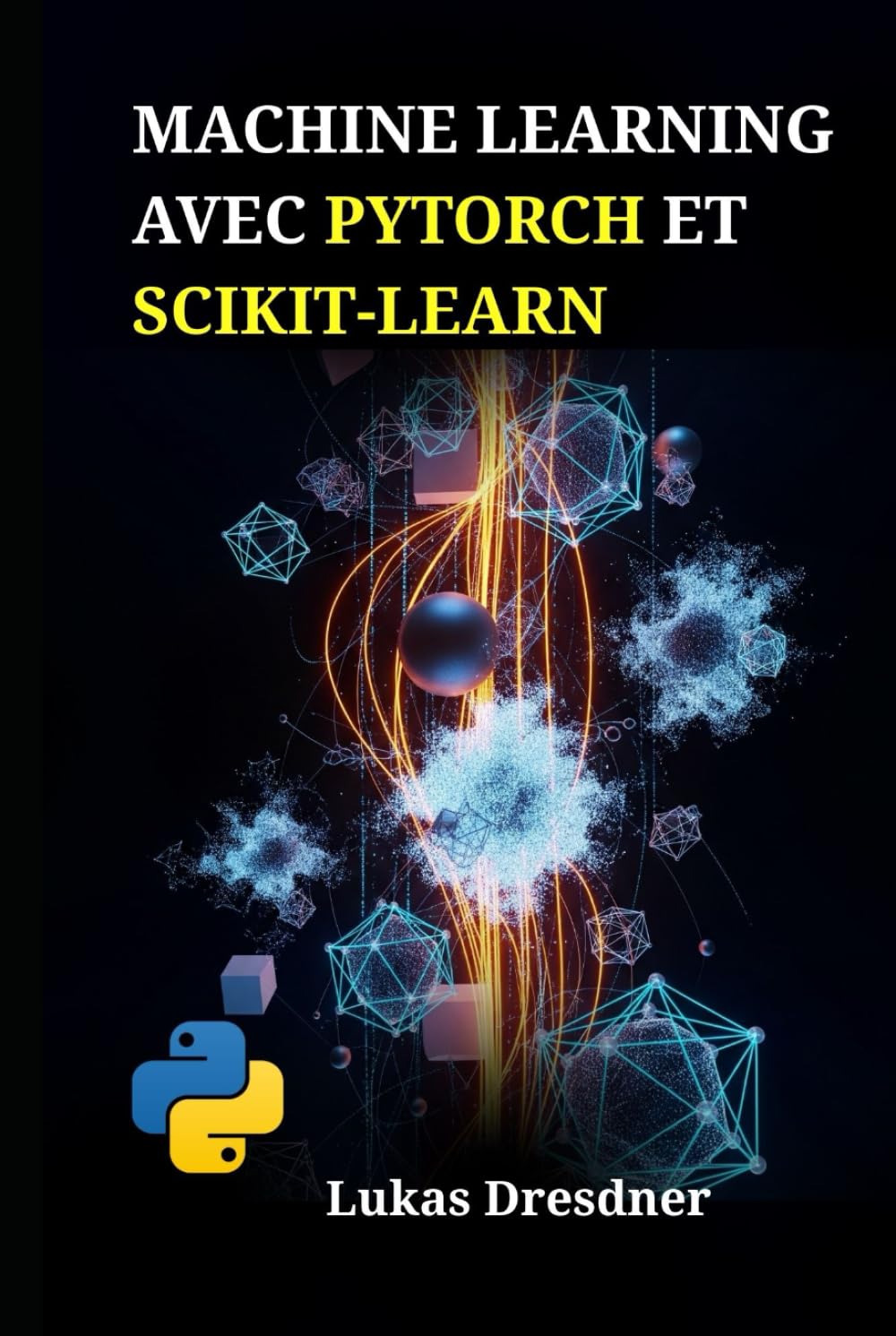 Machine Learning avec PyTorch et Scikit-Learn: Développez des systèmes intelligents, maîtrisez les réseaux de neurones profonds et déployez des modèles prédictifs avec Python