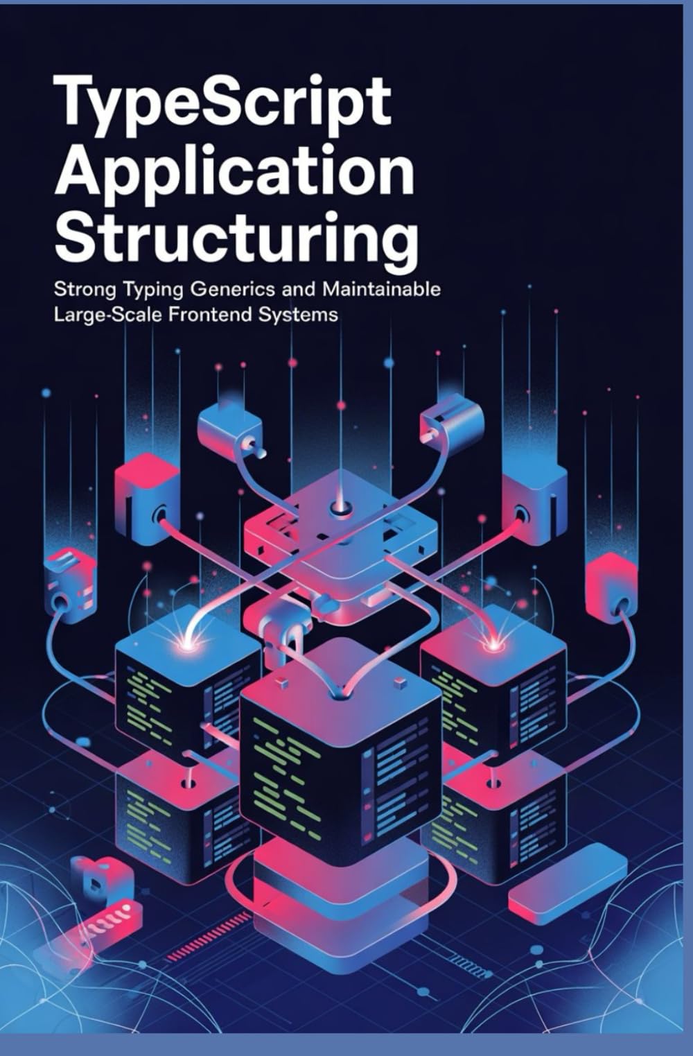 TYPESCRIPT APPLICATION STRUCTURING: Strong typing generics and maintainable large-scale frontend systems