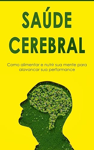 PODER DO CÉREBRO : Como Hackear Seu Cérebro Para Obter Uma Melhor Saúde Física, Mental e Emocional!