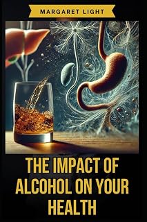 The Impact of Alcohol on Your Health.: Understand how alcohol consumption affects your body, mind, and long-term wellness.