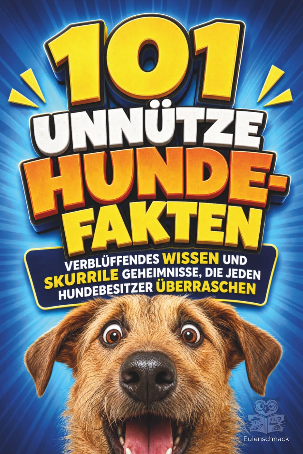 101 unnütze Hunde-Fakten: Verblüffendes Wissen und skurrile Geheimnisse, die jeden Hundebesitzer überraschen