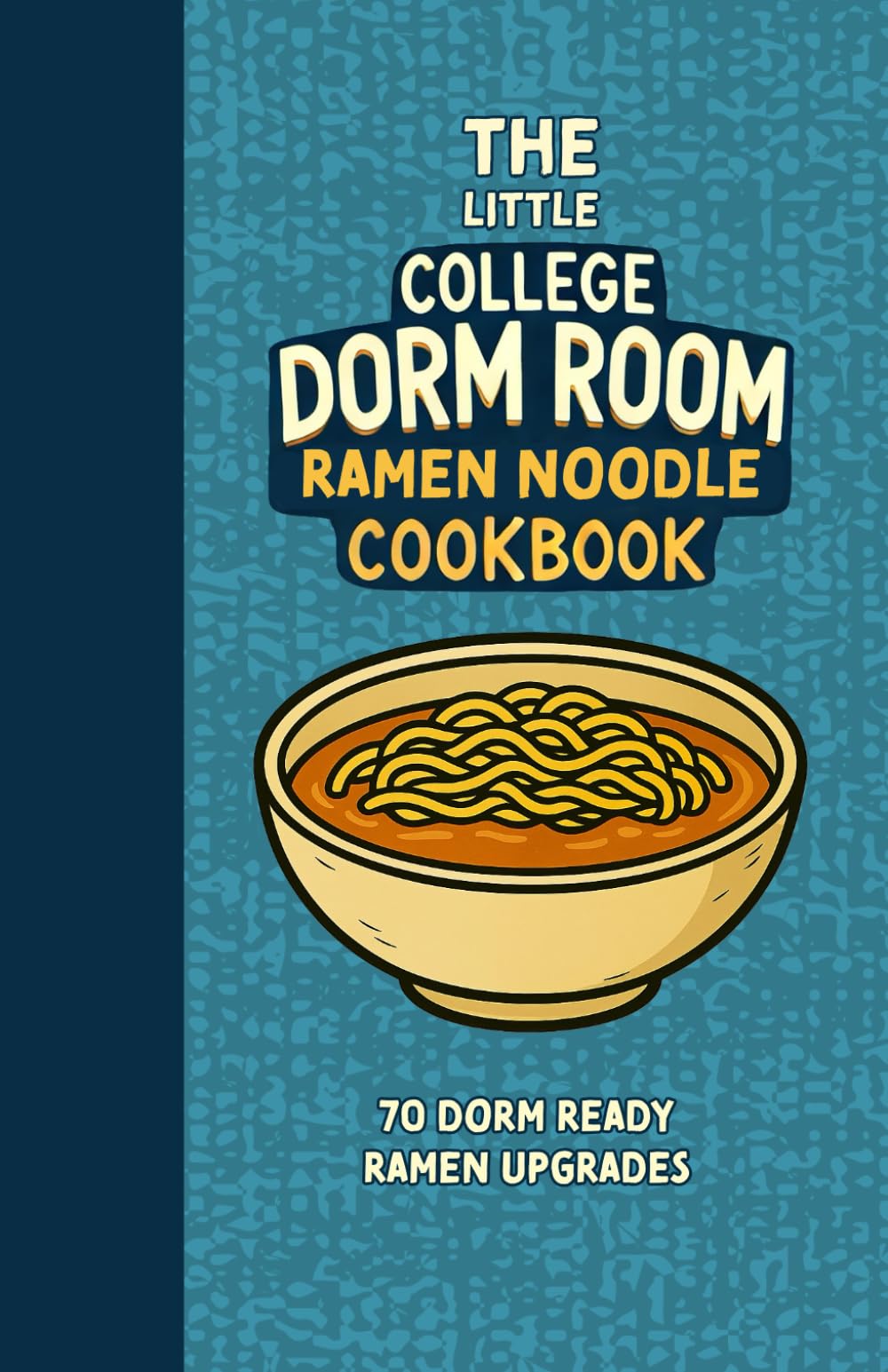 The Little College Dorm Room Ramen Noodle Cookbook: Upgrade your Instant Ramen Noodles - Quick and Delicious Budget-Friendly Recipes for Busy Students ... University Undergrads (Dorm Room Cookbooks)