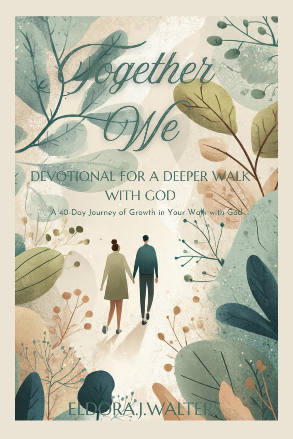 TOGETHER WE DEVOTIONAL FOR A DEEPER WALK WITH GOD: A 40 Day Journey of Growth in Your Walk with God