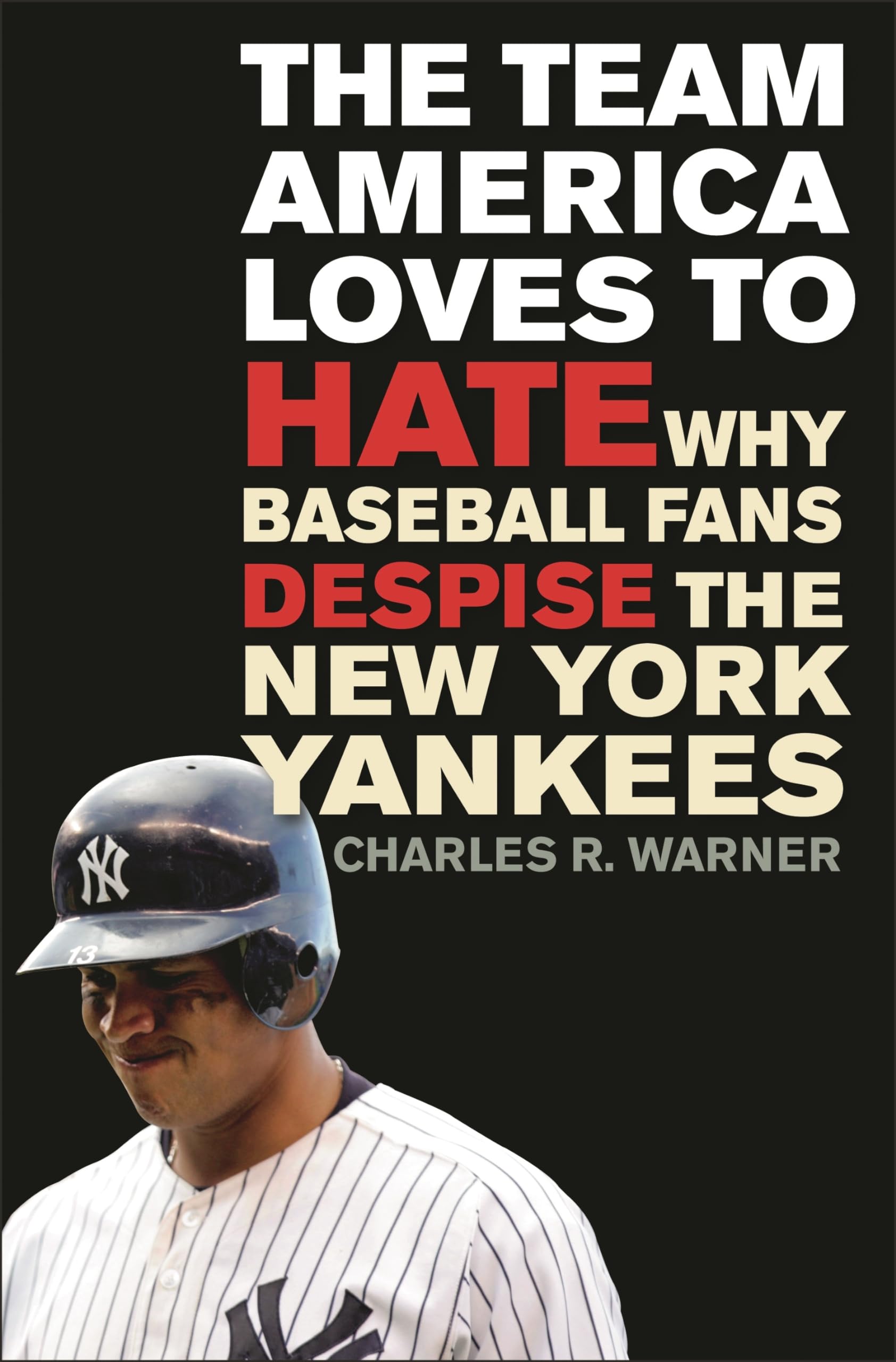 Charles R. WarnerThe Team America Loves to Hate: Why Baseball Fans Despise
