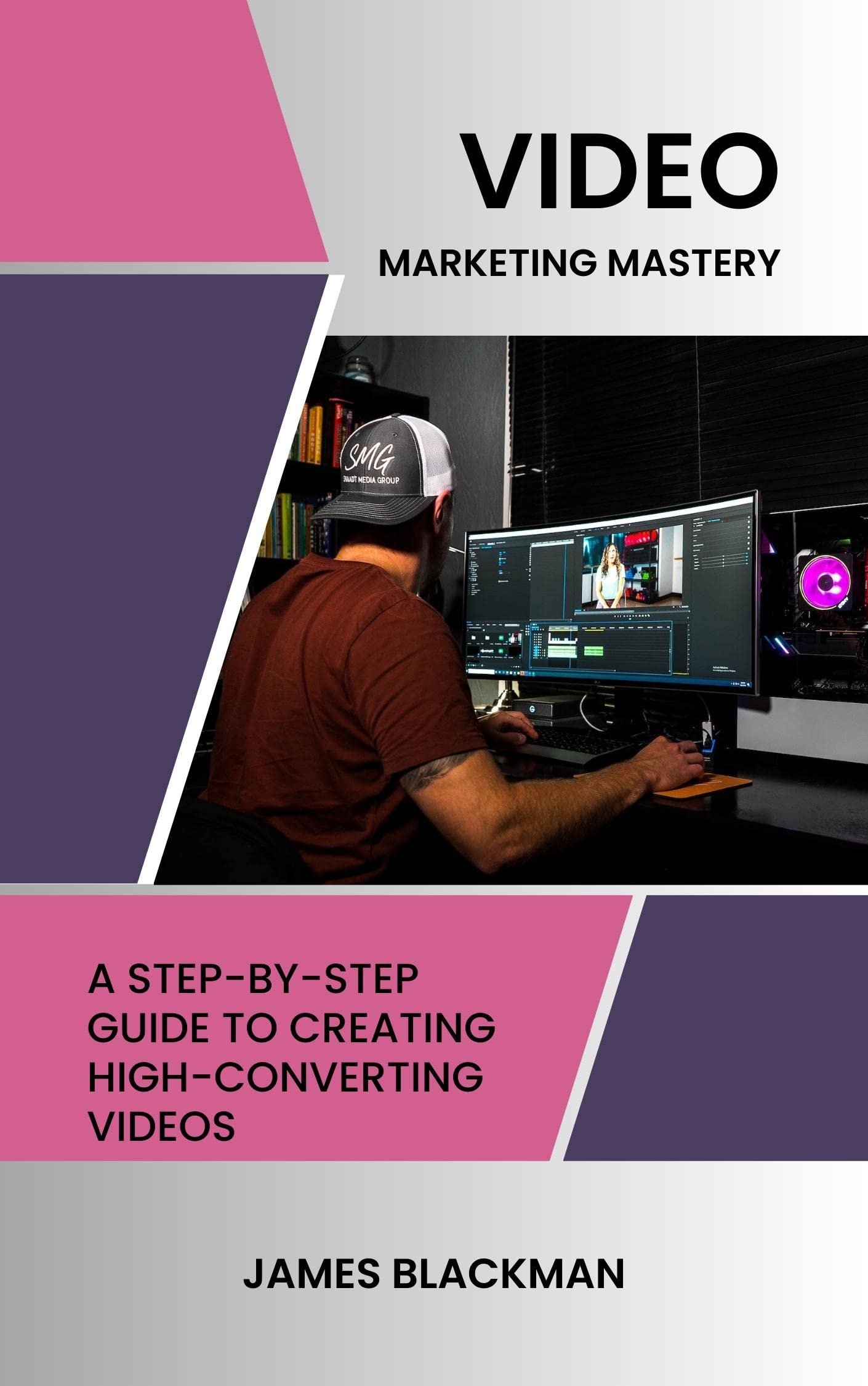 Video Marketing Mastery: A Step-by-Step Guide to Creating High-Converting Videos