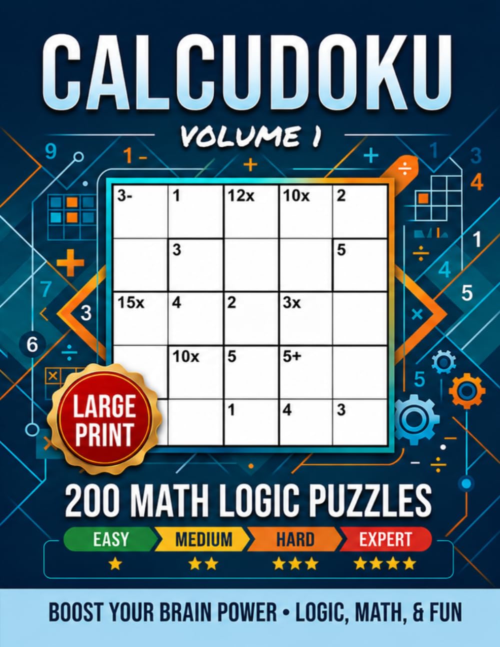 Calcudoku — Volume 1: 200 Math Logic Puzzles | Easy to Expert | 4×4 to 8×8 | Arithmetic Grid Puzzles
