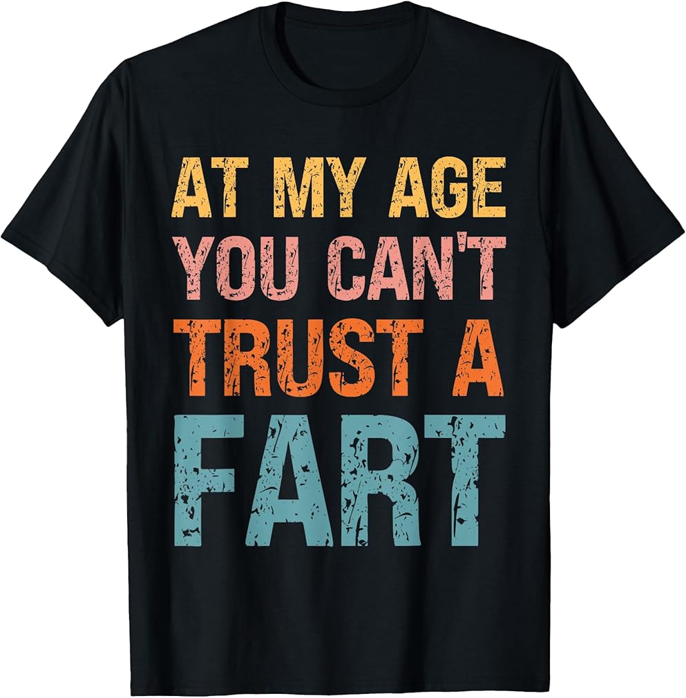 Fart Present - At my Age you Can't Trust a Fart - Funny Fart T-Shirt