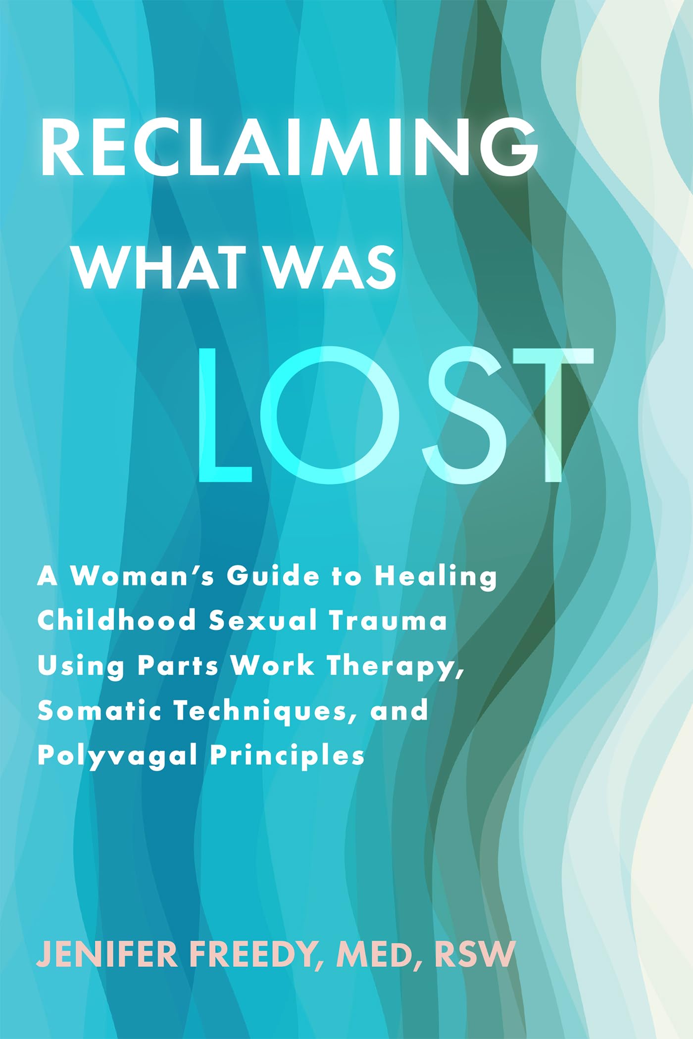 Reclaiming What Was Lost: A Woman's Guide to Healing Childhood Sexual Trauma Using Parts Work Therapy, Somatic Techniques, and Polyvagal Principles