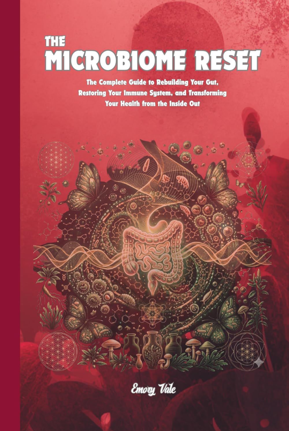 THE MICROBIOME RESET the Complete Guide to Rebuilding Your Gut, Restoring Your Immune System Tips and Ideas For Good Gut Health and Microbiome: For Adults and Seniors