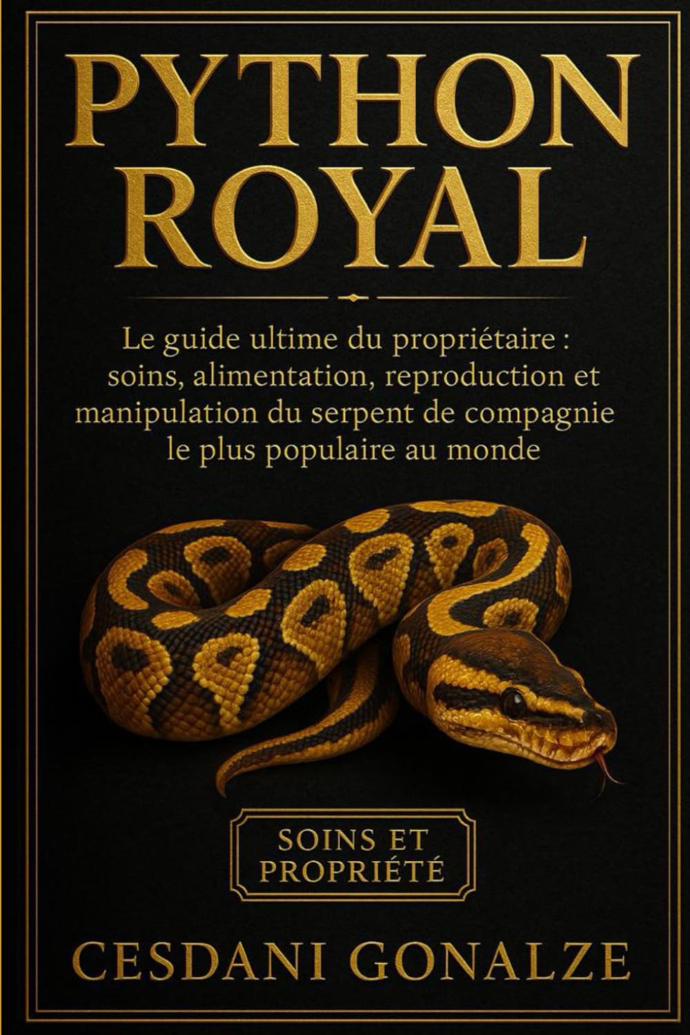 PYTHON ROYAL: Le guide ultime du propriétaire : soins, alimentation, reproduction et manipulation du serpent de compagnie le plus populaire au monde