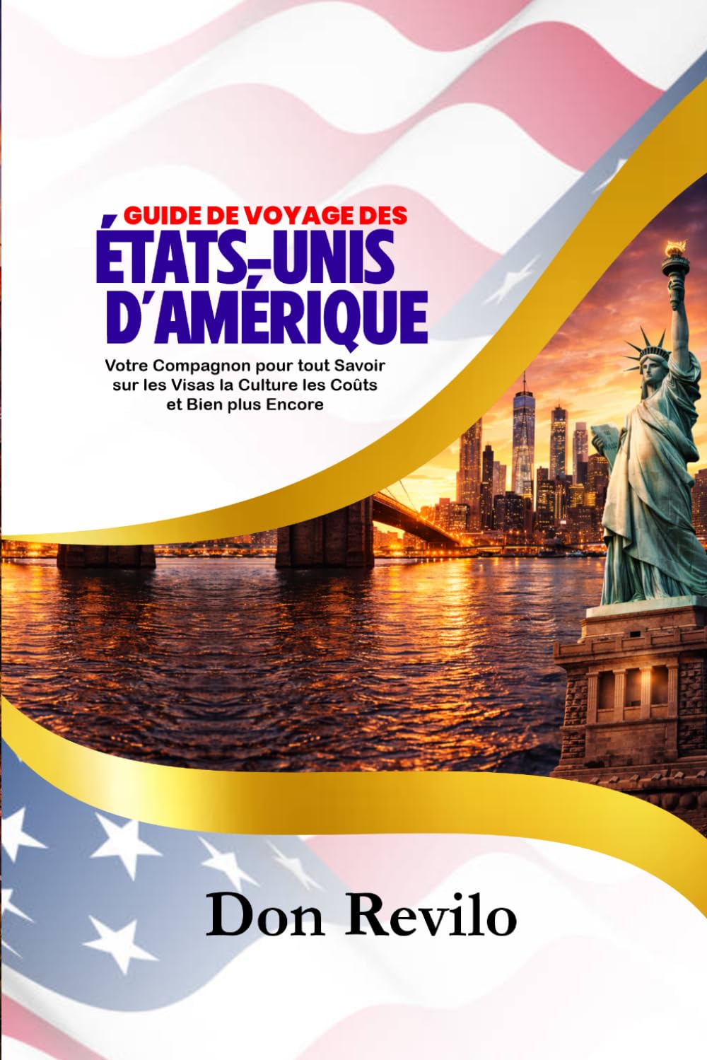 GUIDE DE VOYAGE DES ÉTATS-UNIS D’AMÉRIQUE: Votre Compagnon pour tout Savoir sur les Visas la Culture les Coûts et bien plus Encore