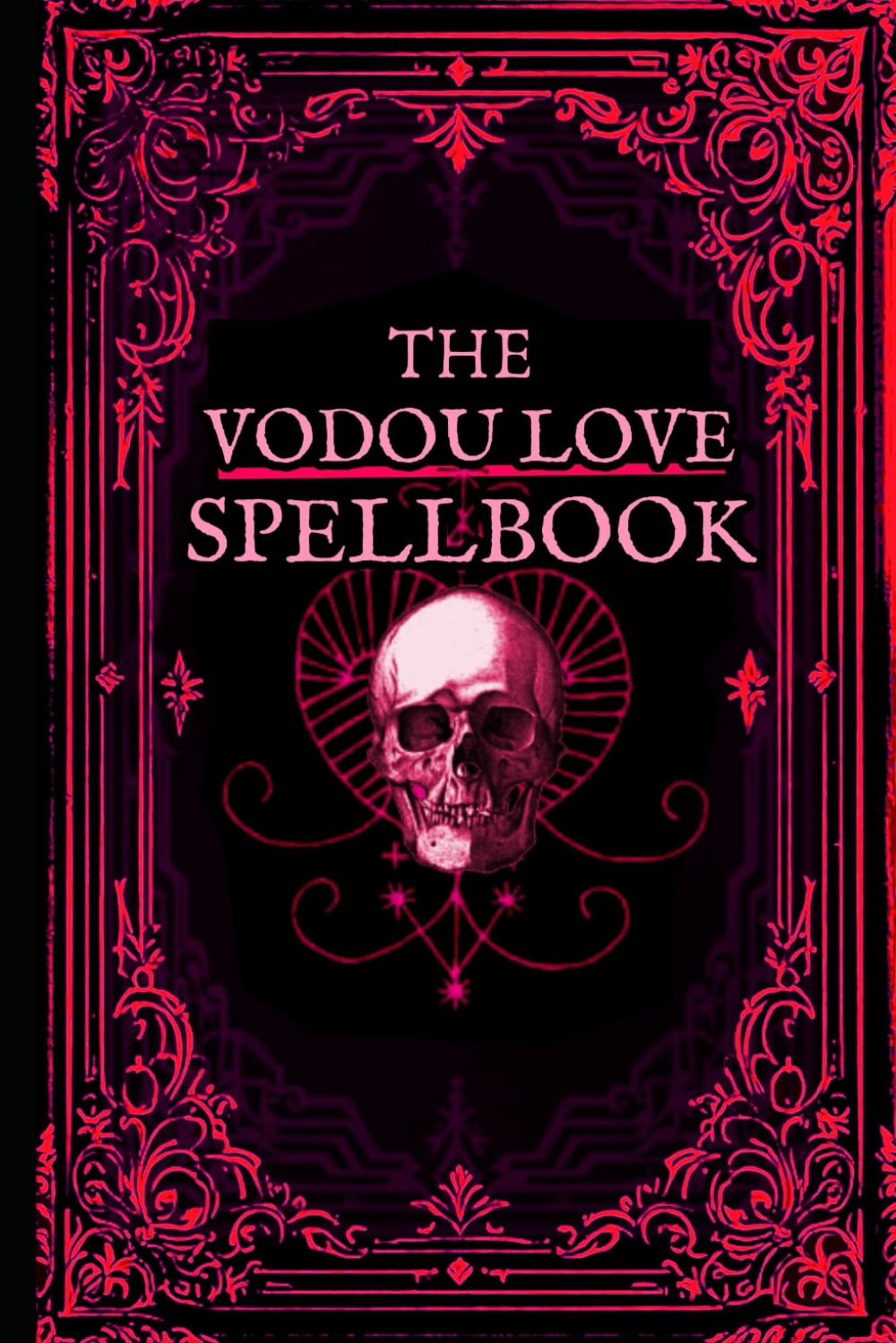 The Vodou Love Spellbook: Voodoo Love Spells and Prayers to the Erzulie Spirits of New Orleans (New Orleans Voodoo)