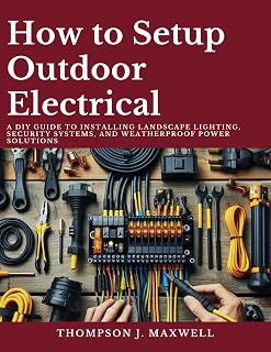 How to Setup Outdoor Electrical: A DIY Guide to Installing Landscape Lighting, Security Systems, and Weatherproof Power Solutions (Home Electrical Mastery)