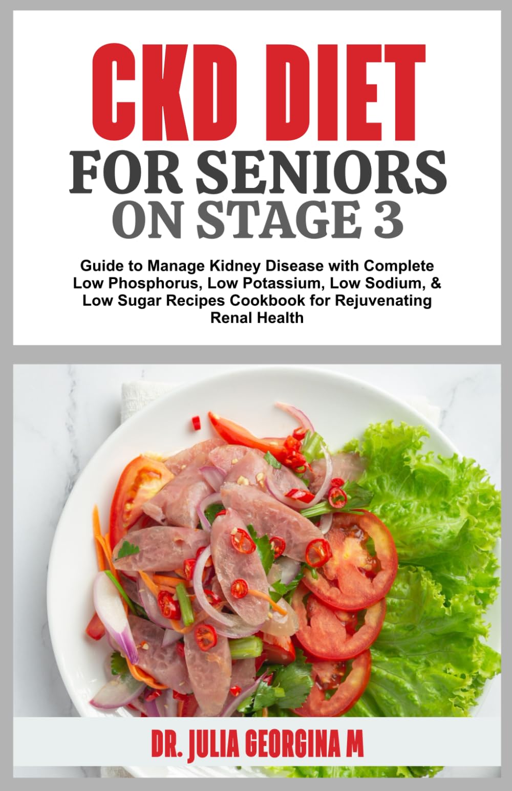 CKD DIET FOR SENIORS ON STAGE 3: Guide to Manage Kidney Disease with Complete Low Phosphorus, Low Potassium, Low Sodium, & Low Sugar Recipes Cookbook for Rejuvenating Renal Health