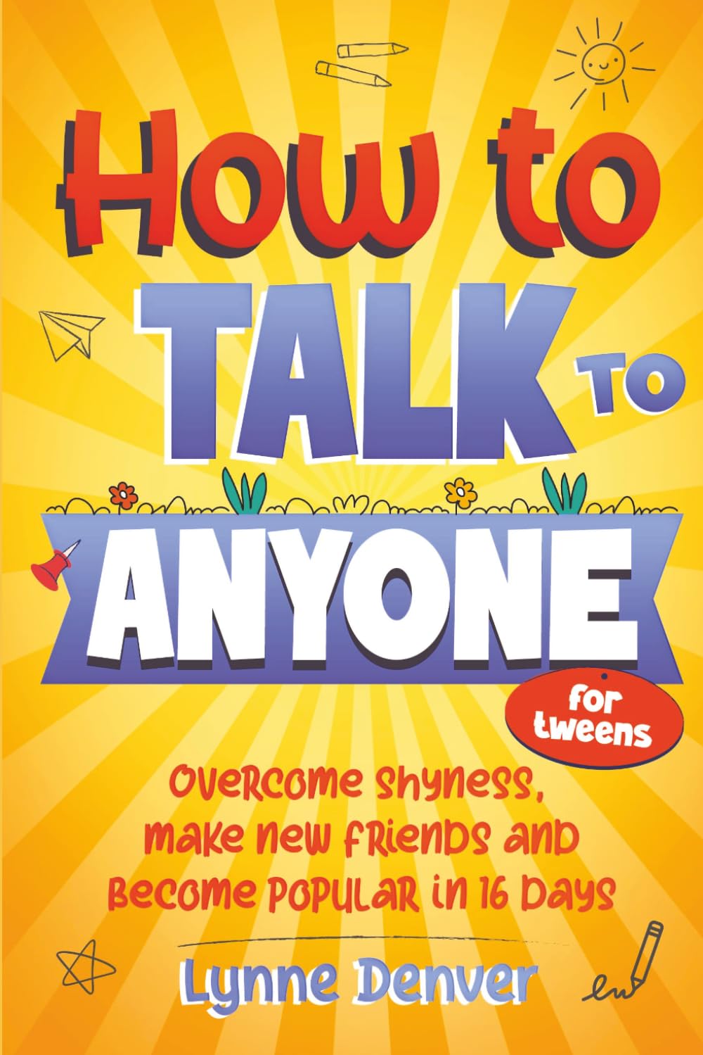 How to Talk to Anyone for tweens: Overcome shyness, make new friends and become popular in 16 days (Tweens Life Skills Series)