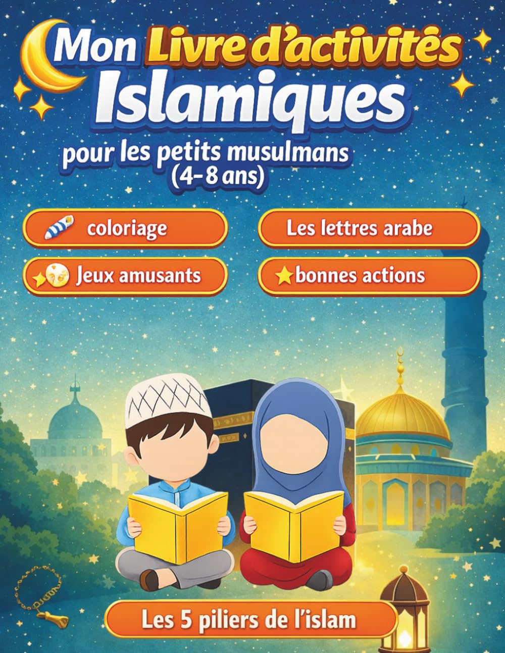 Mon Livre d’Activités Islamiques pour Enfants – Spécial Petits Musulmans (4–8 ans): Jeux, coloriages, écriture et activités éducatives pour découvrir l’Islam en s’amusant