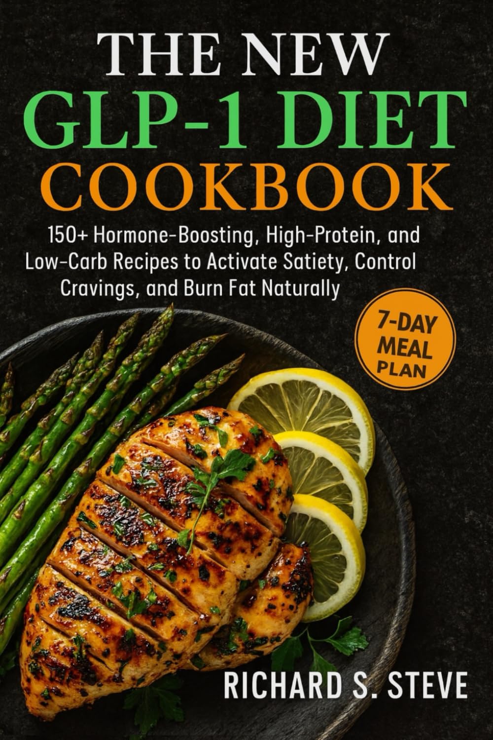 THE NEW GLP-1 DIET COOKBOOK: 150+ Hormone-Boosting, High-Protein, and Low-Carb Recipes to Activate Satiety, Control Cravings, and Burn Fat Naturally