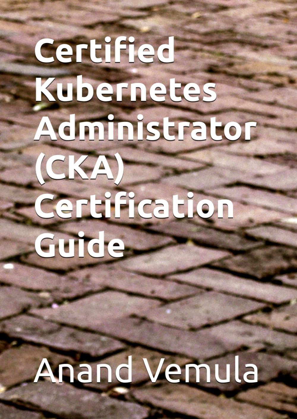 Certified Kubernetes Administrator (CKA) Certification Guide