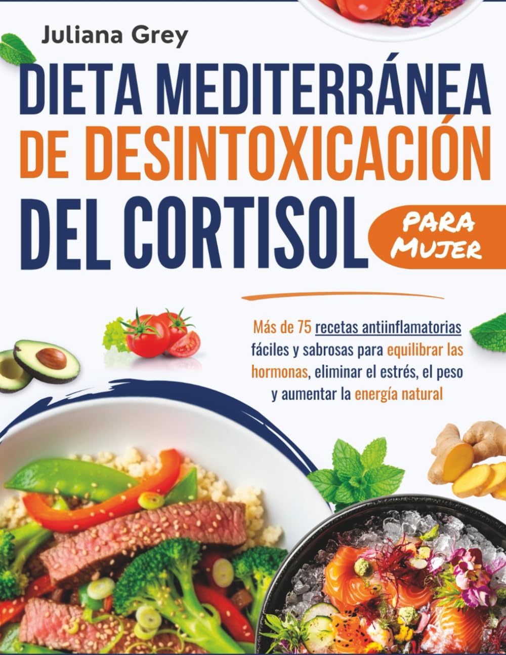 Dieta mediterránea de desintoxicación del cortisol para Mujer: Más de 75 recetas antiinflamatorias fáciles y sabrosas para equilibrar las hormonas, eliminar el estrés, el peso y aumentar la energía
