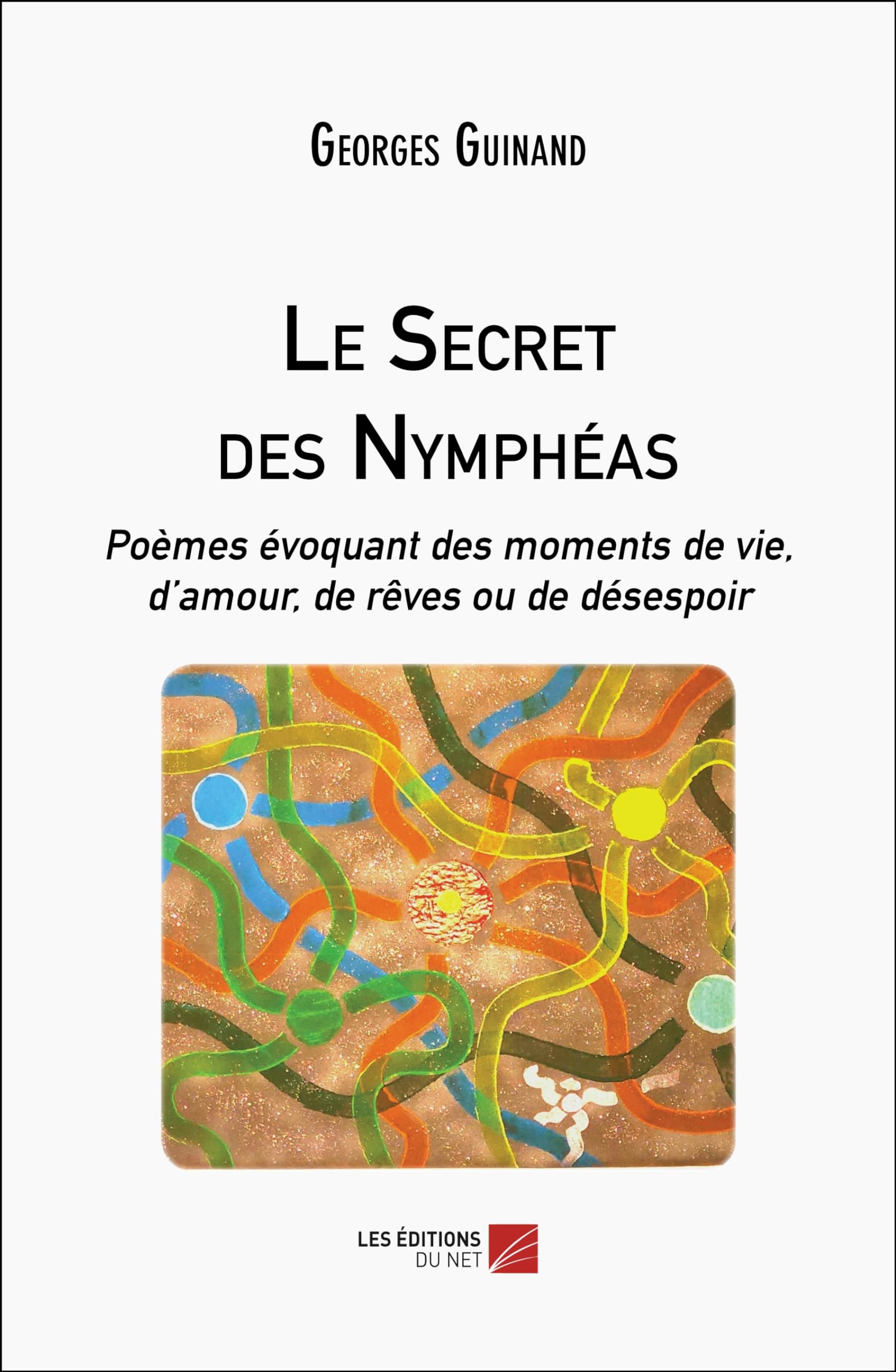 Le Secret des Nymphéas: Poèmes évoquant des moments de vie, d’amour, de rêves ou de désespoir