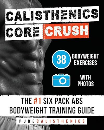 Calisthenics Core Crush: 38 Bodyweight Exercises: the #1 Six Pack Abs Bodyweight Training Guide (Superhuman)