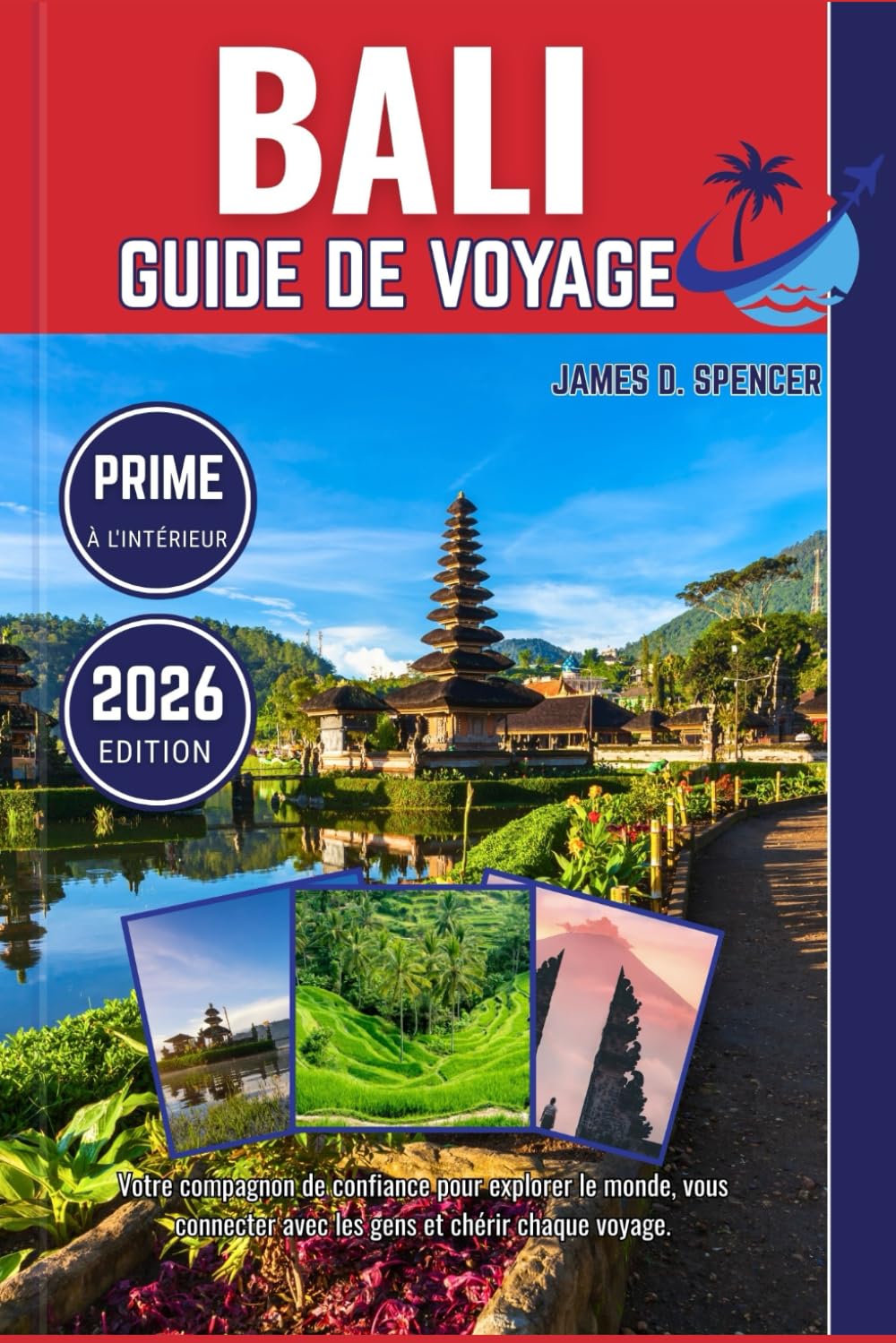 BALI GUIDE DE VOYAGE 2026: Votre compagnon de confiance pour explorer le monde, vous connecter avec les gens et chérir chaque voyage (French Edition)