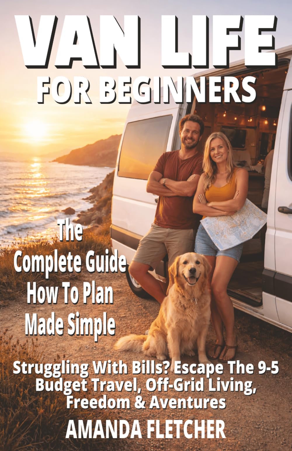 Van Life for Beginners: The Complete Guide to Freedom on Four Wheels: Escape Rising Costs, Burnout & the 9-5 Grind — Discover Budget Travel, Off-Grid Living, Van Life Adventure, RV Living & Campers.
