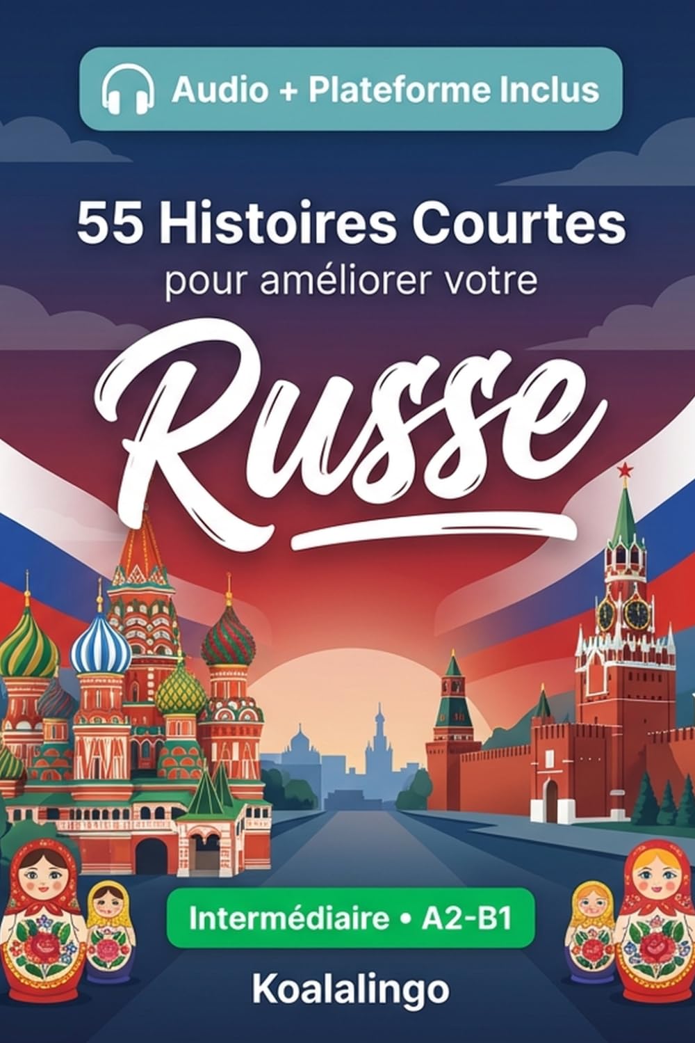 55 histoires courtes bilingues pour apprendre le russe niveau intermédiaire: Améliorez votre vocabulaire, votre lecture et votre compréhension écrite ... pour étudiants et adultes de niveau A2-B1