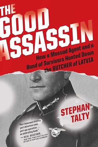 The Good Assassin: How a Mossad Agent and a Band of Survivors Hunted Down the Butcher of Latvia