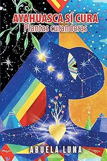 AYAHUASCA SÍ CURA: Plantas curanderas (Spanish Edition)