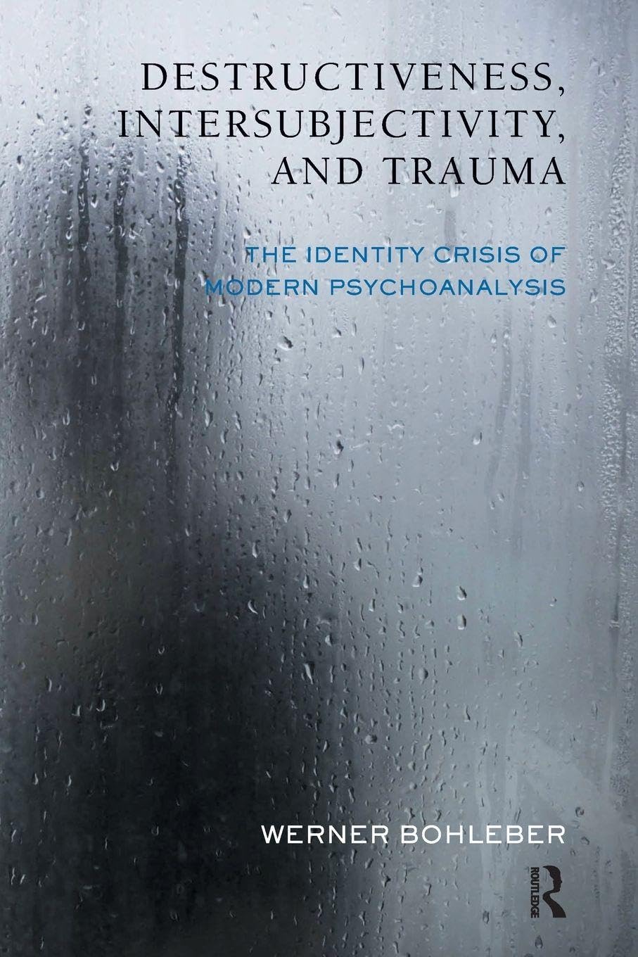 Destructiveness, Intersubjectivity and Trauma: The Identity Crisis of Modern Psychoanalysis (The Developments in Psychoanalysis Series)