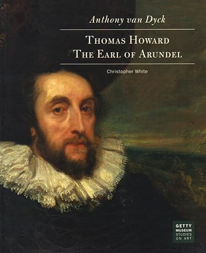 Anthony Van Dyck: Thomas Howard, Earl of Arundel (Getty Museum Studies on Art): Thomas Howard the Earl of Arundel (Getty Publications – (Yale))