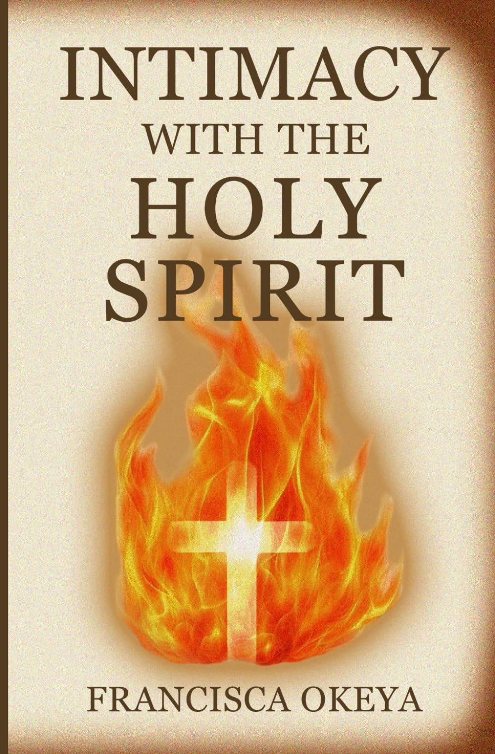 Intimacy with the Holy Spirit: Walking in Deep Communion, Power, and Presence