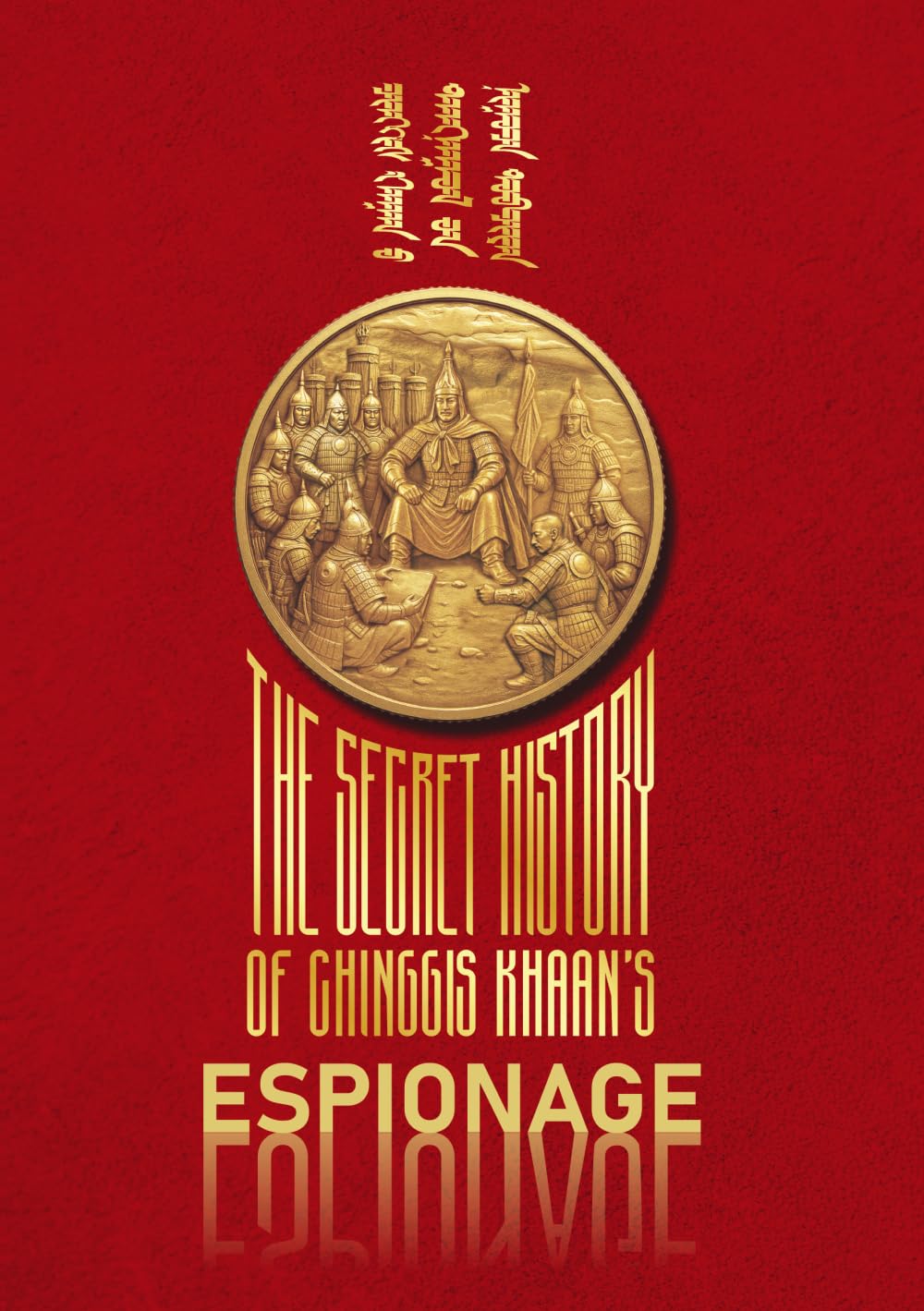 The Secret History of Chinggis Khaan's Espionage: The secret history Chinggis Khaan's Espionage