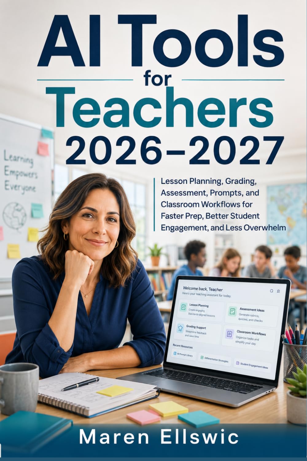 AI Tools for Teachers 2026–2027: Lesson Planning, Grading, Assessment, Prompts, and Classroom Workflows for Faster Prep, Better Student Engagement, and Less Overwhelm