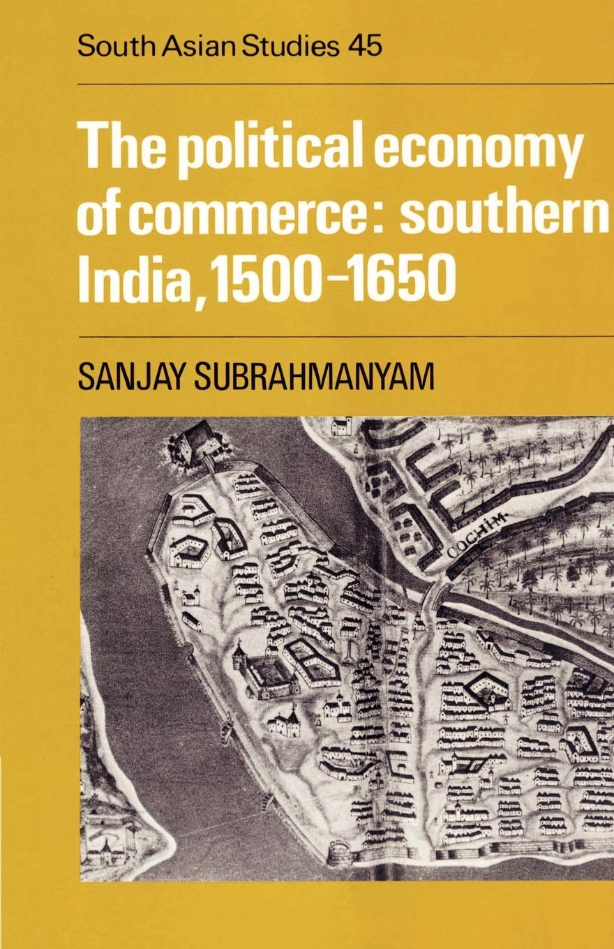The Political Economy of Commerce: Southern India, 1500-1650: 45 (Cambridge South Asian Studies, Series Number 45)
