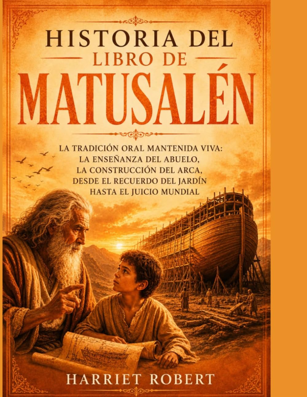 HISTORIA DEL LIBRO DE MATUSALÉN: La tradición oral mantenida viva: La enseñanza del abuelo, la construcción del Arca, desde el recuerdo del Jardín hasta el juicio mundial