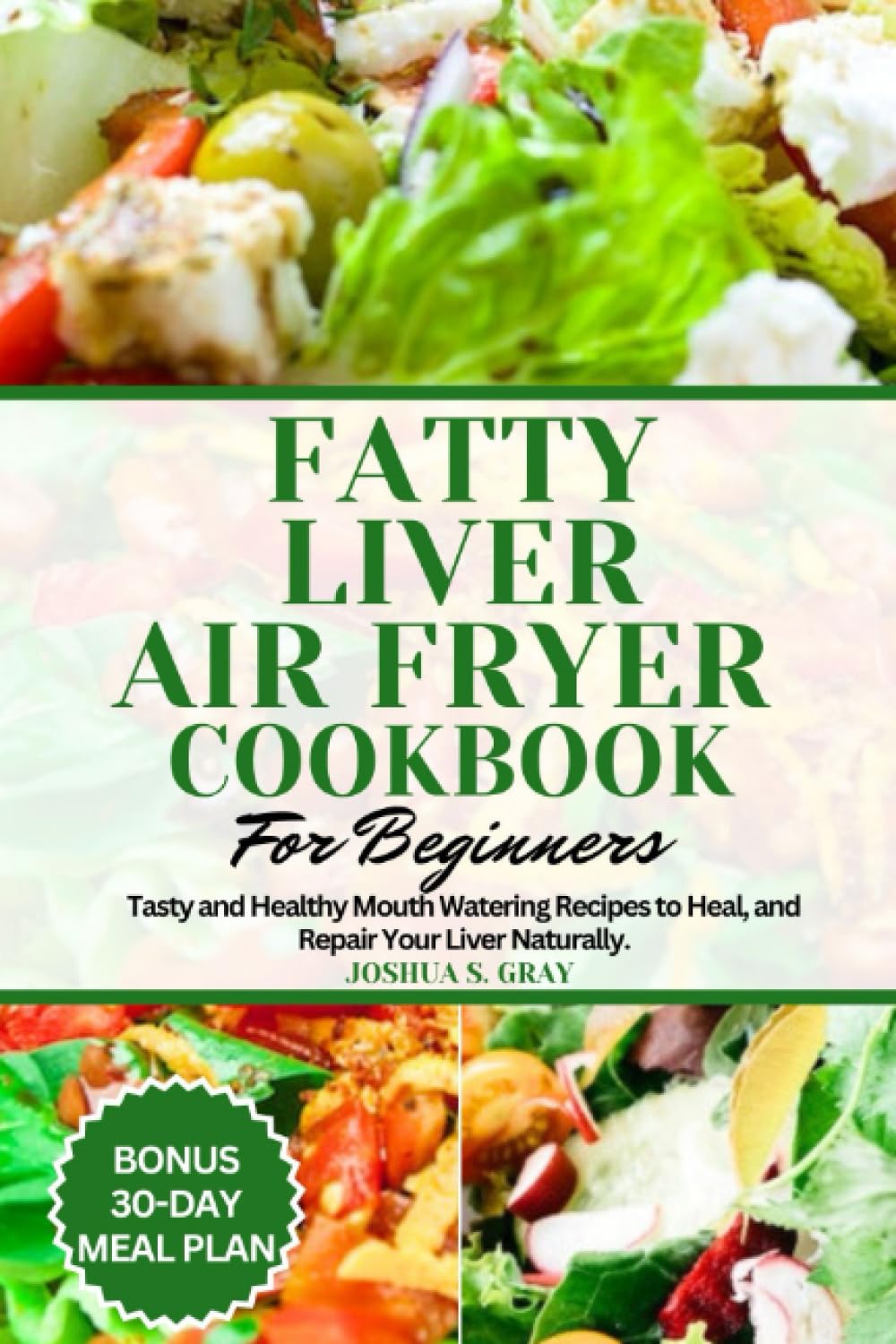 Fatty Liver Air Fryer Cookbook for Beginners: Tasty and Healthy Mouth Watering Recipes to Heal, and Repair Your Liver Naturally. (The Healthy Path Book Series)