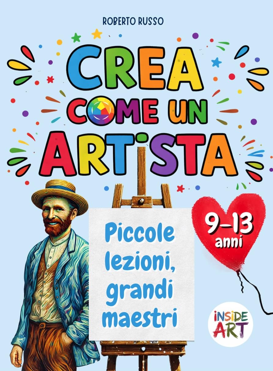 Crea come un’artista. Piccole lezioni, Grandi Maestri: Disegno, Colore e Immaginazione. Percorsi di Arte e Immagine per dare Forma alle Emozioni. (INSIDE ART - Italian Edition)      [Print Replica] Kindle Edition