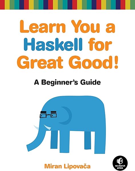 Learn You a Haskell for Great Good!: A Beginner's Guide