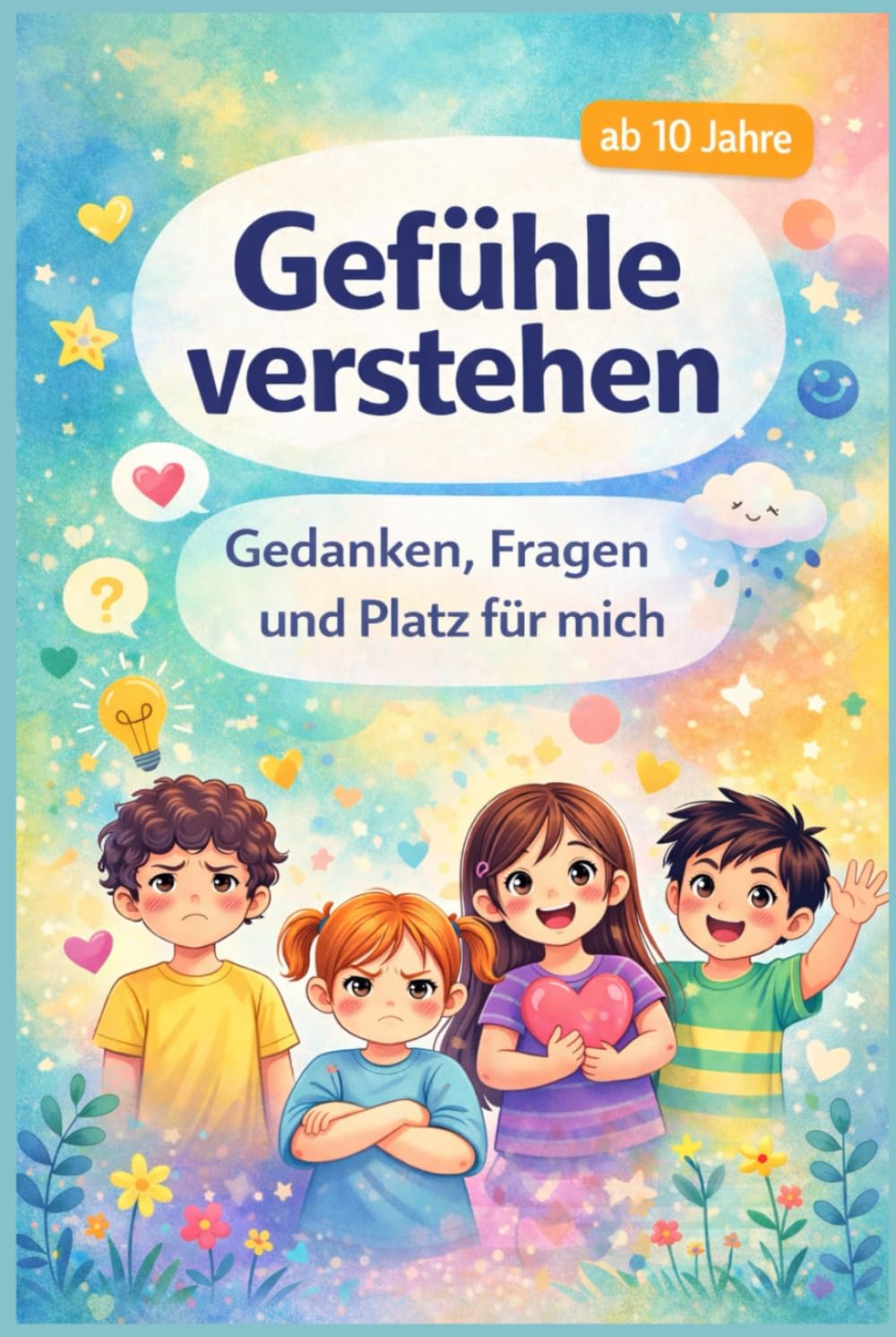 Gefühle verstehen - Gedanken, Fragen und Platz für mich: Mitmachbuch über Gefühle, Selbstregulation & Achtsamkeit für Kinder ab 10 Jahren – mit Geschichte, 24 Reflexionsseiten (German Edition)