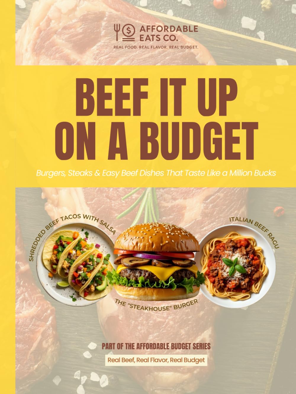 Beef It Up on a Budget: Burgers, Steaks & Easy Beef Dishes That Taste Like a Million Bucks (Affordable Budget Series)