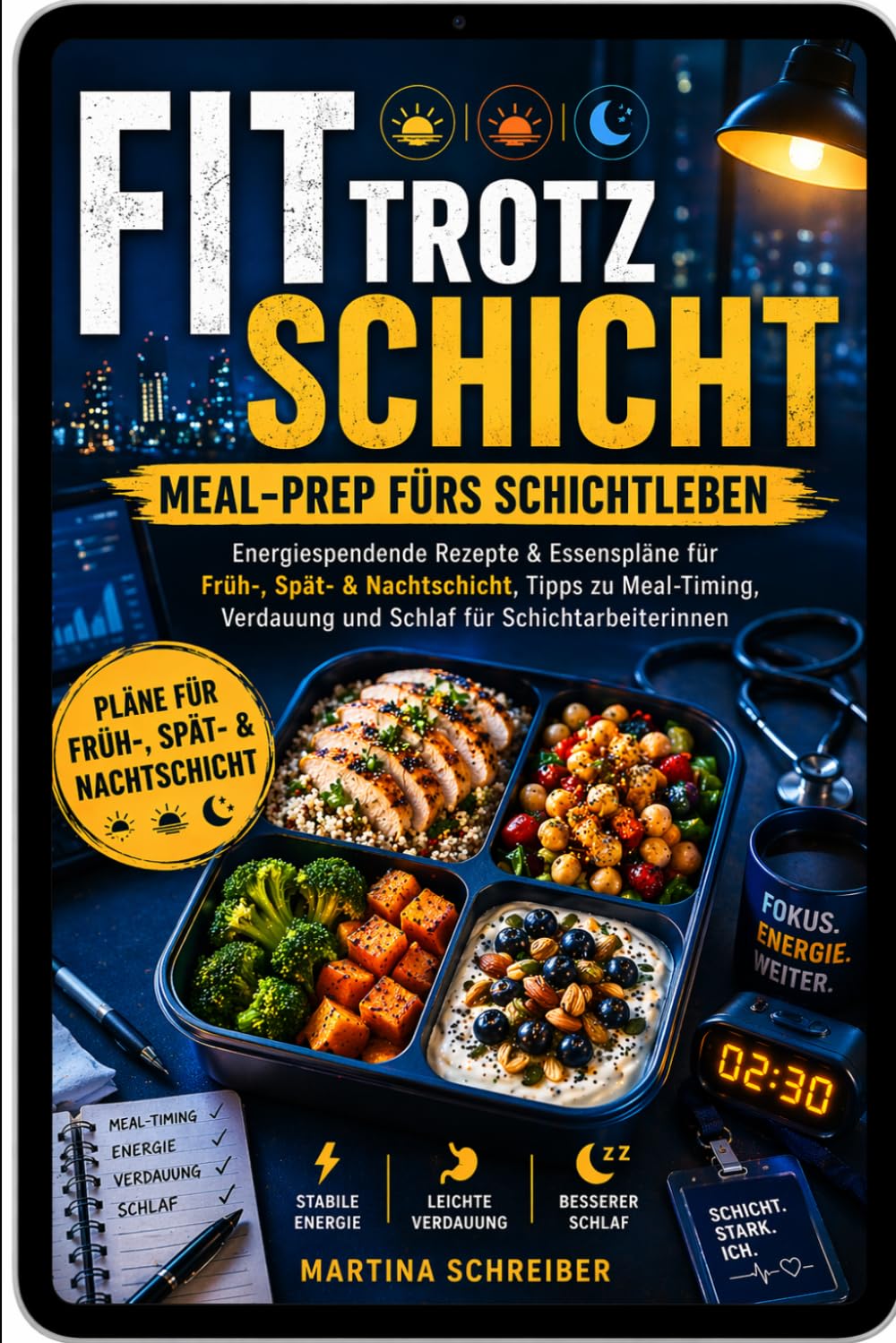 Fit trotz Schicht – Meal-Prep fürs Schichtleben: Energiespendende Rezepte & Essenspläne für Früh-, Spät- & Nachtschicht, Tipps zu Meal-Timing, Verdauung und Schlaf für Schichtarbeiterinnen