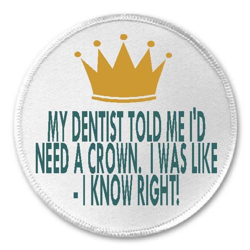 My Dentist Told Me I'd Need A Crown - 3