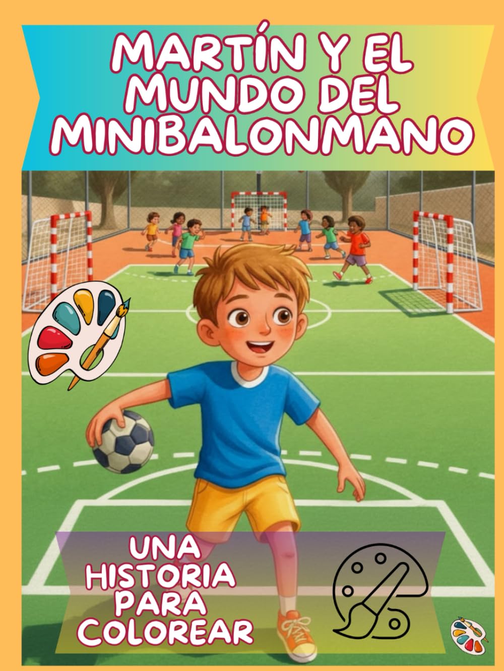 Martin y el Mundo del Minibalonmano: Una historia sobre jugar, crecer ,aprender con alegría y Dibujar